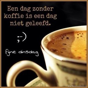 Dinsdag Facebook plaatjes Een Dag Zonder Koffie Is Een Dag Niet Geleefd Fijne Dinsdag